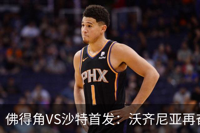佛得角VS沙特首发：沃齐尼亚再奋力一搏 布赖坎登场