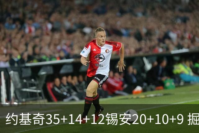 约基奇35+14+12锡安20+10+9 掘金大胜鹈鹕