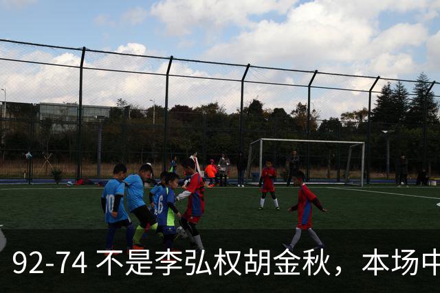 92-74 不是李弘权胡金秋，本场中国男篮最佳是他 12投6中轰下5记三分
